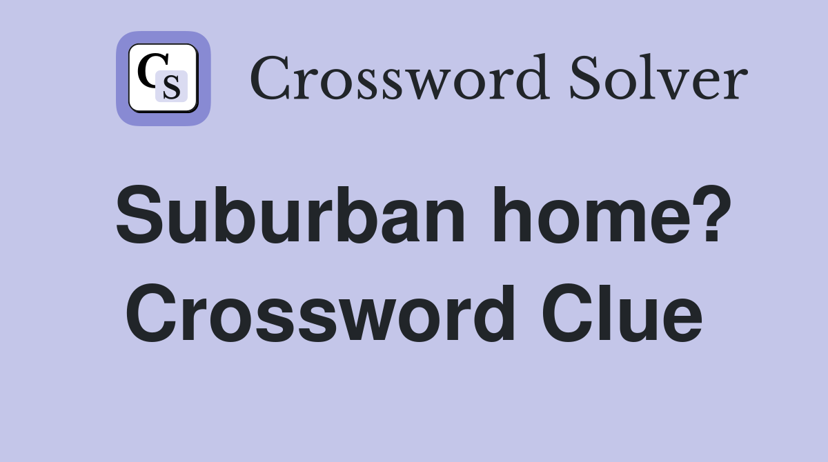 Suburban home? Crossword Clue