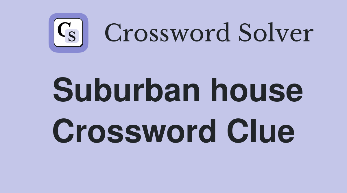 Suburban house Crossword Clue