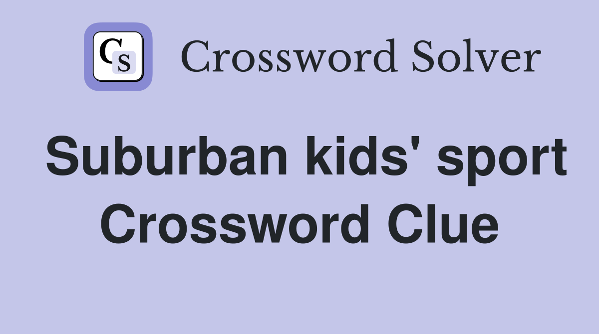 Suburban kids' sport Crossword Clue