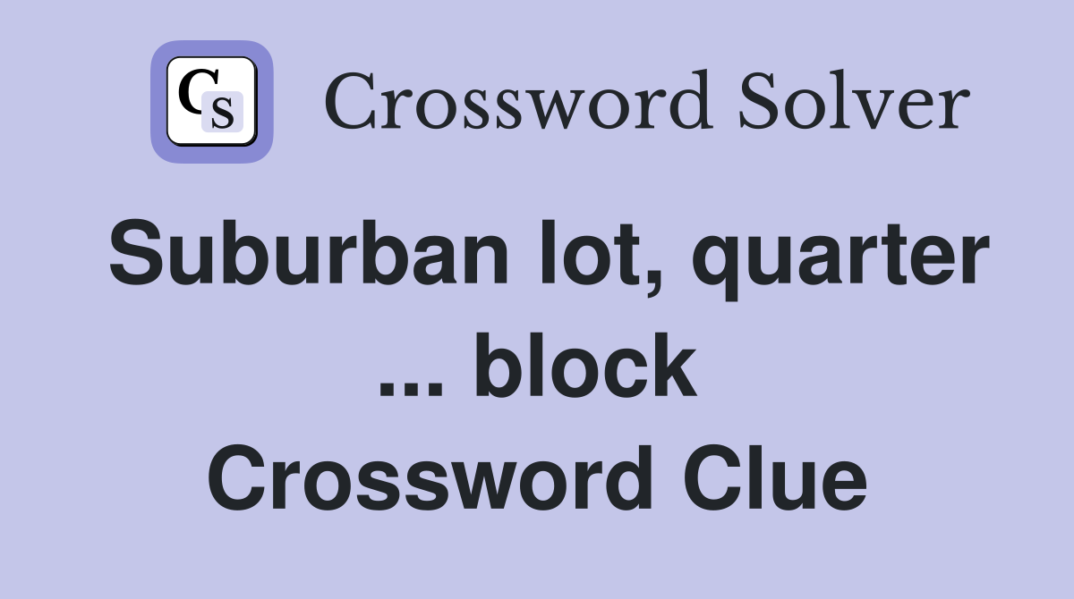 Suburban lot, quarter ... block Crossword Clue