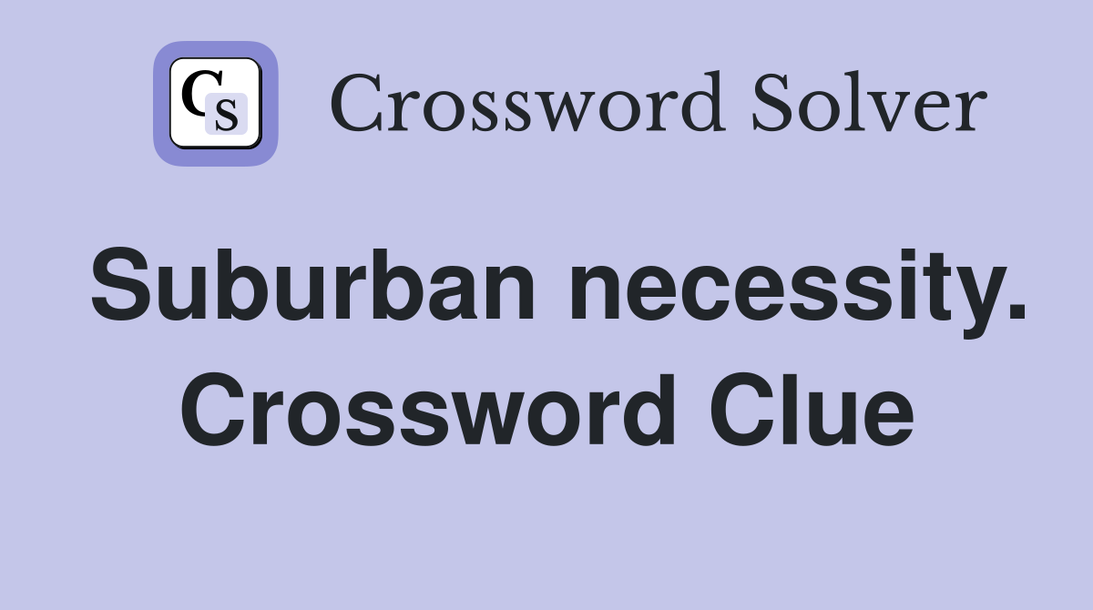 Suburban necessity. Crossword Clue