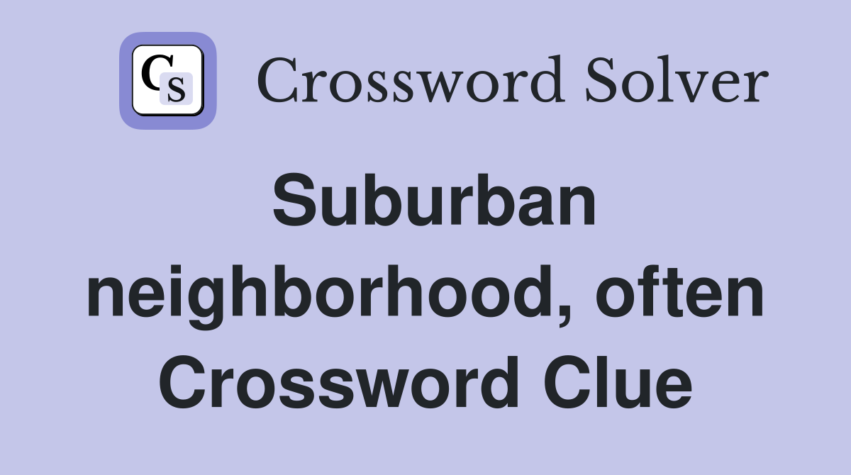 Suburban neighborhood, often Crossword Clue