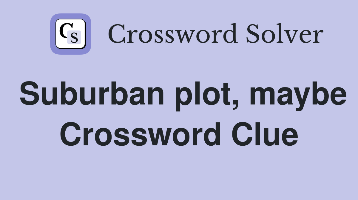Suburban plot, maybe Crossword Clue