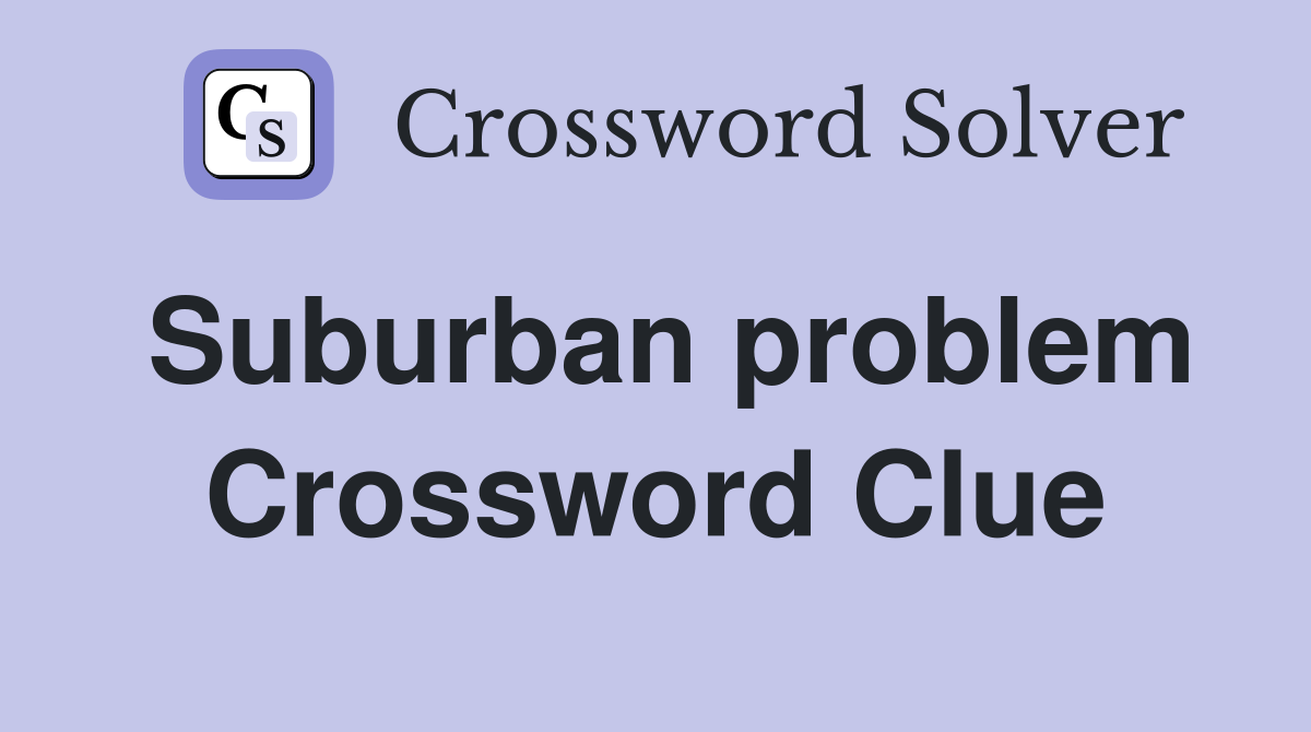 Suburban problem Crossword Clue