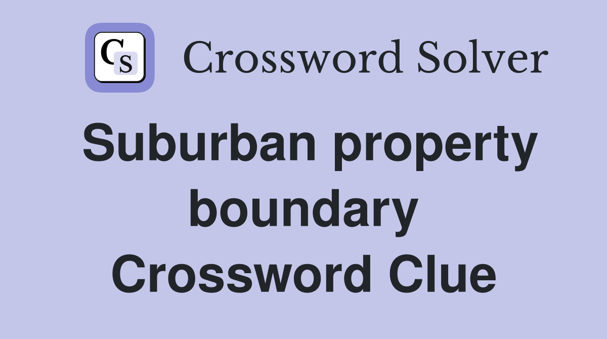 Suburban property boundary Crossword Clue
