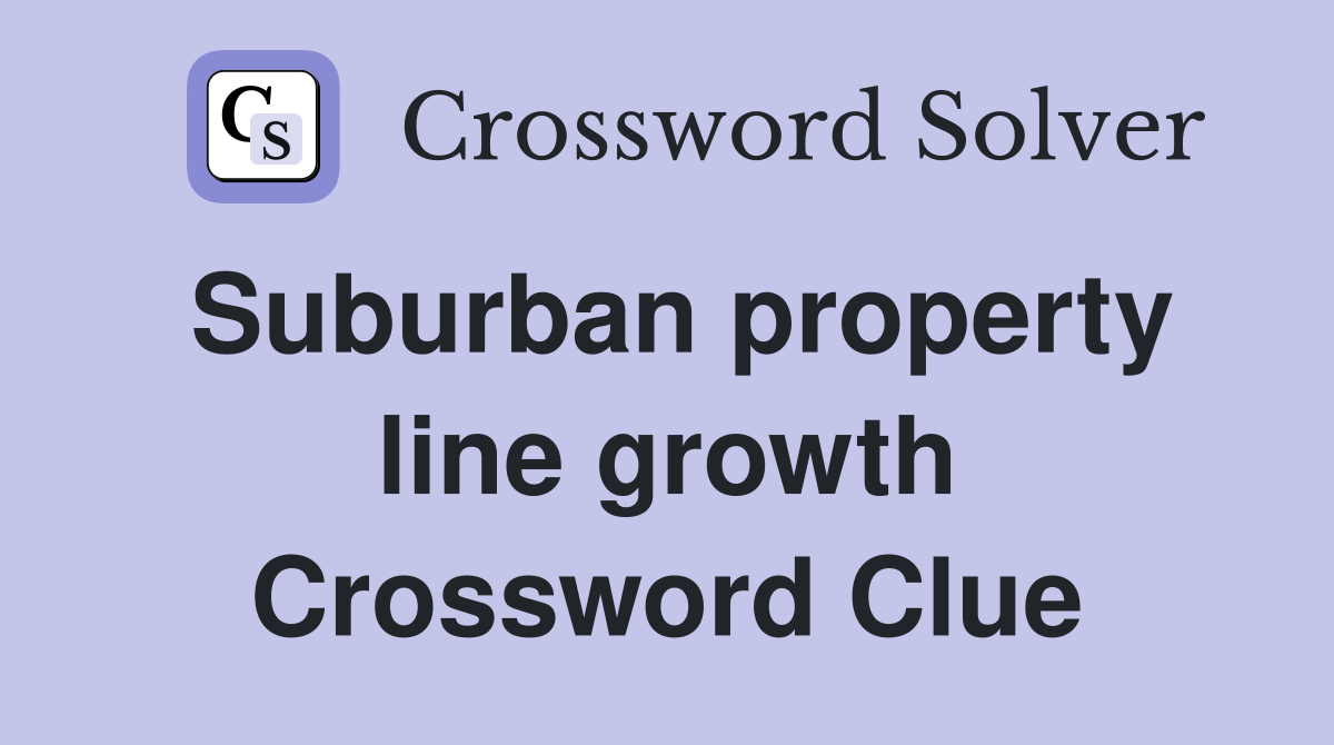 Suburban property line growth Crossword Clue