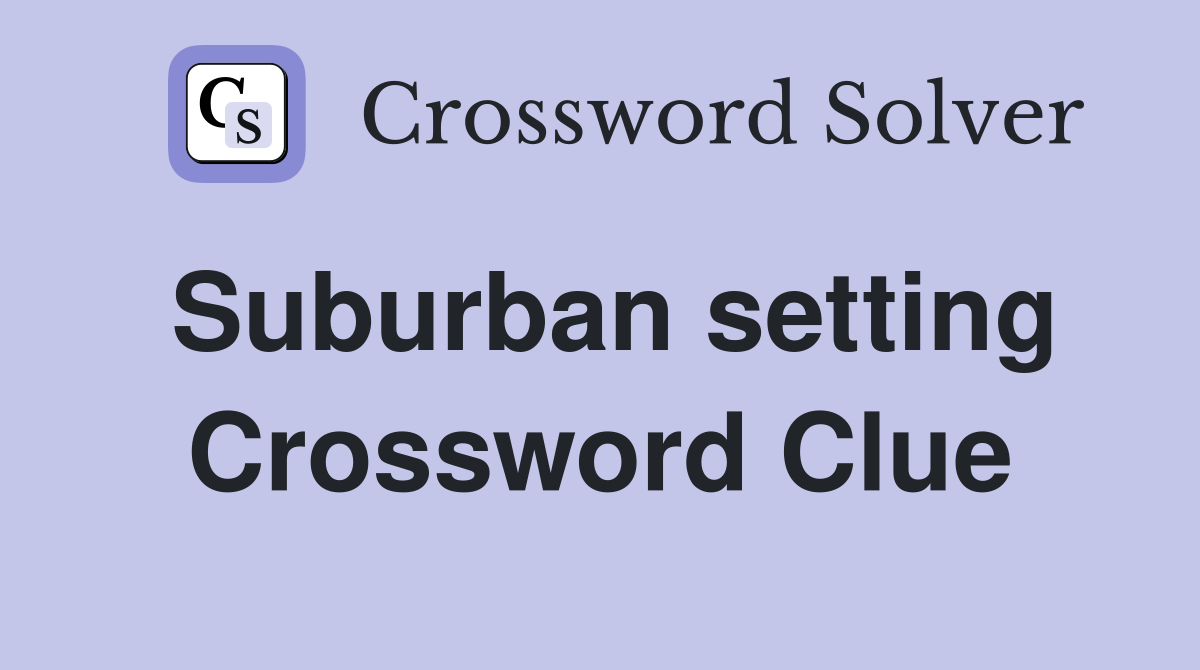 Suburban setting Crossword Clue