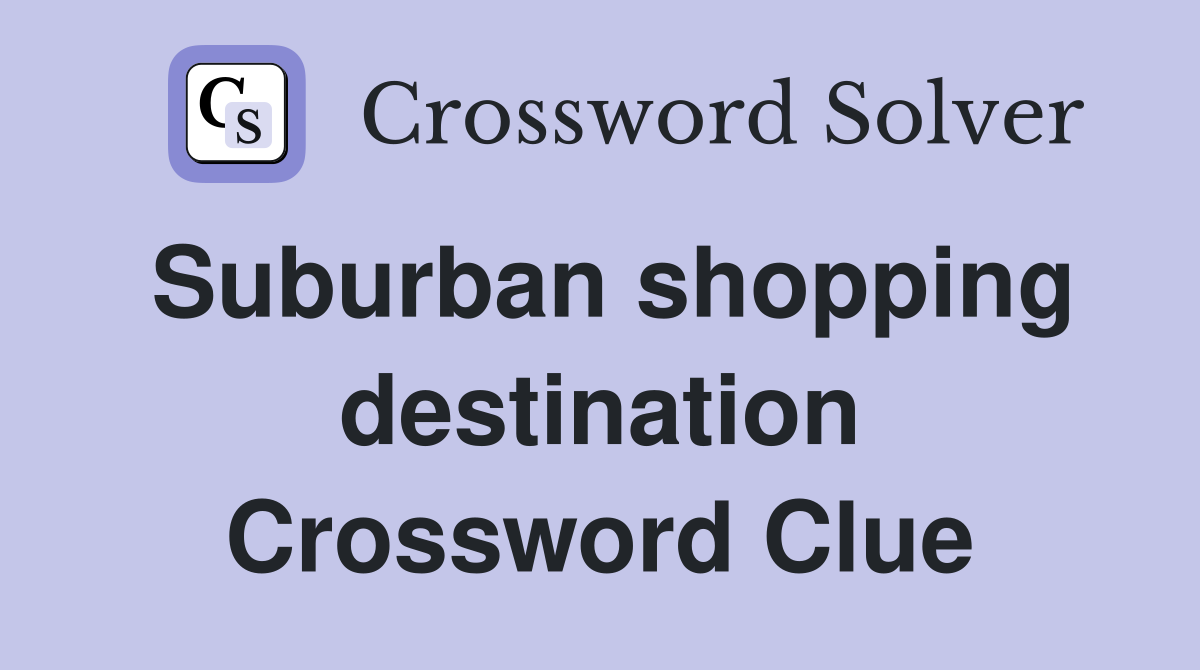 Suburban shopping destination Crossword Clue