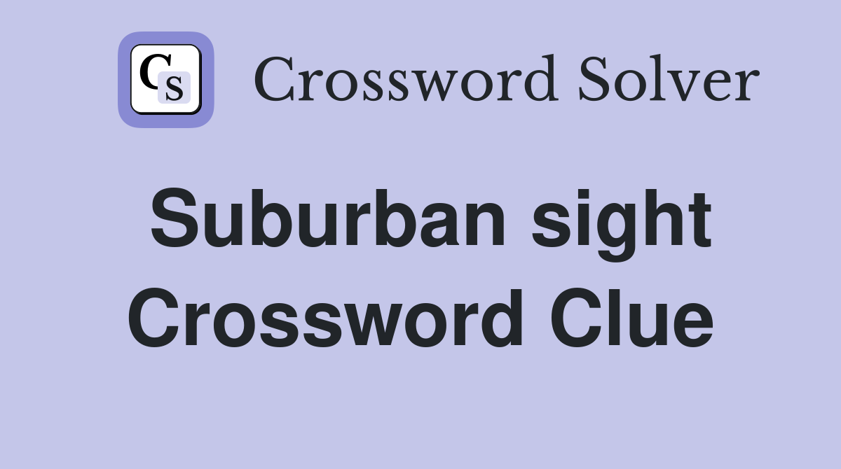 Suburban sight Crossword Clue
