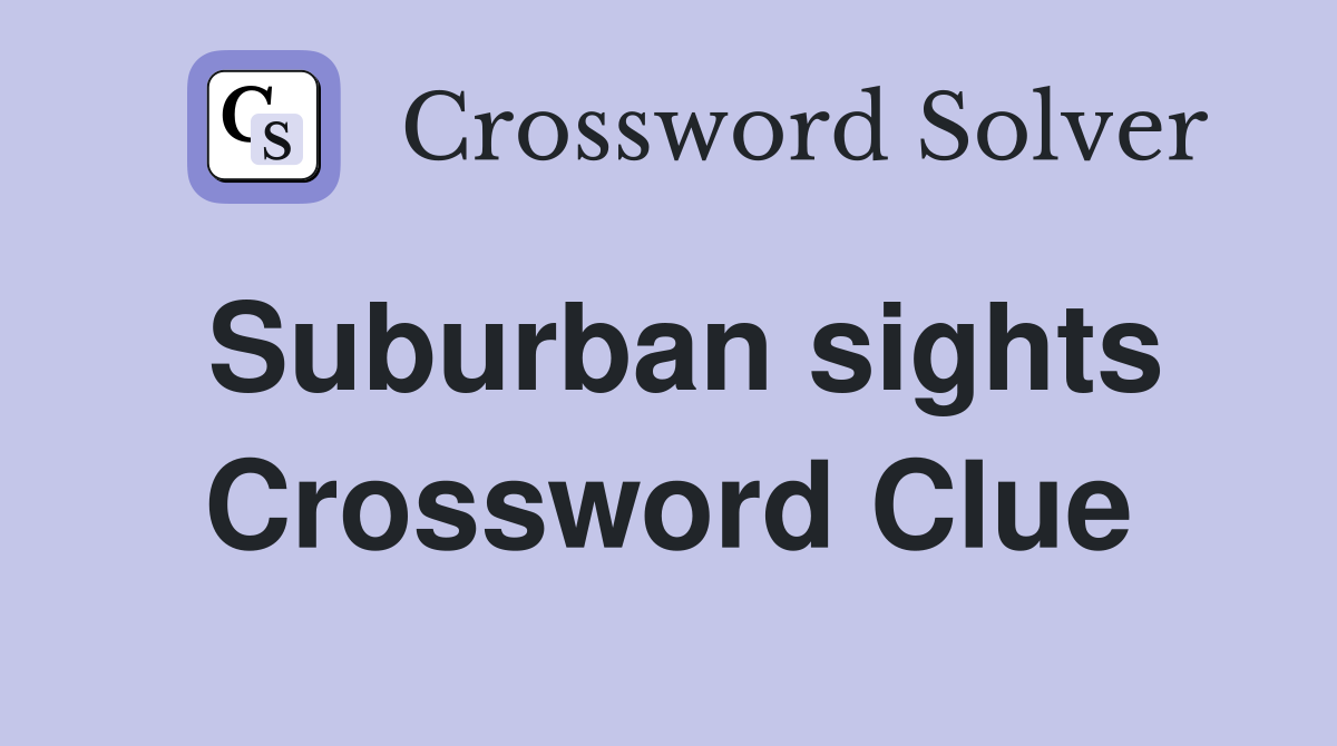 Suburban sights Crossword Clue