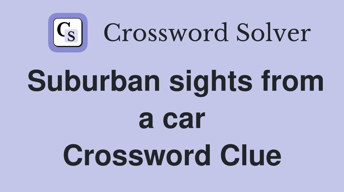 Suburban sights from a car Crossword Clue