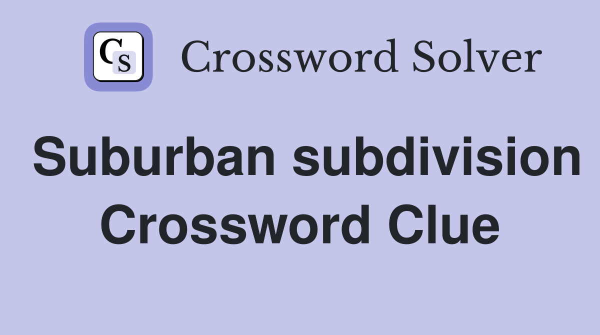 Suburban subdivision Crossword Clue