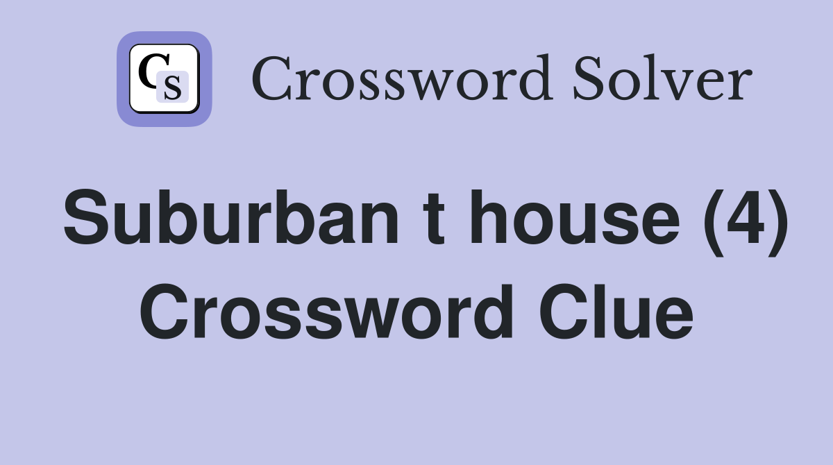 Suburban t house (4) Crossword Clue