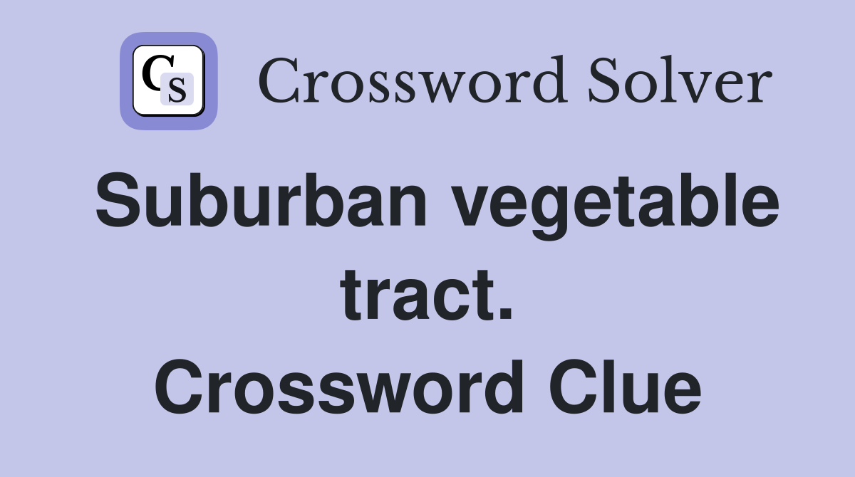 Suburban vegetable tract. Crossword Clue