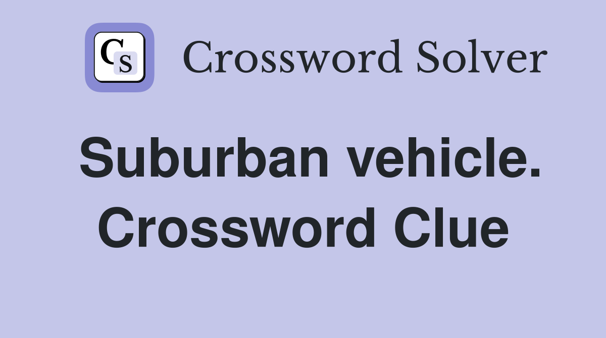 Suburban vehicle. Crossword Clue