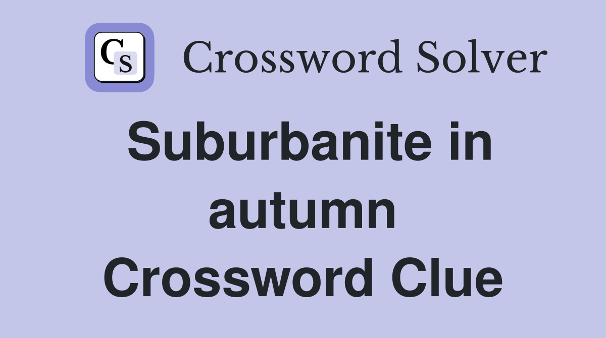 Suburbanite in autumn Crossword Clue