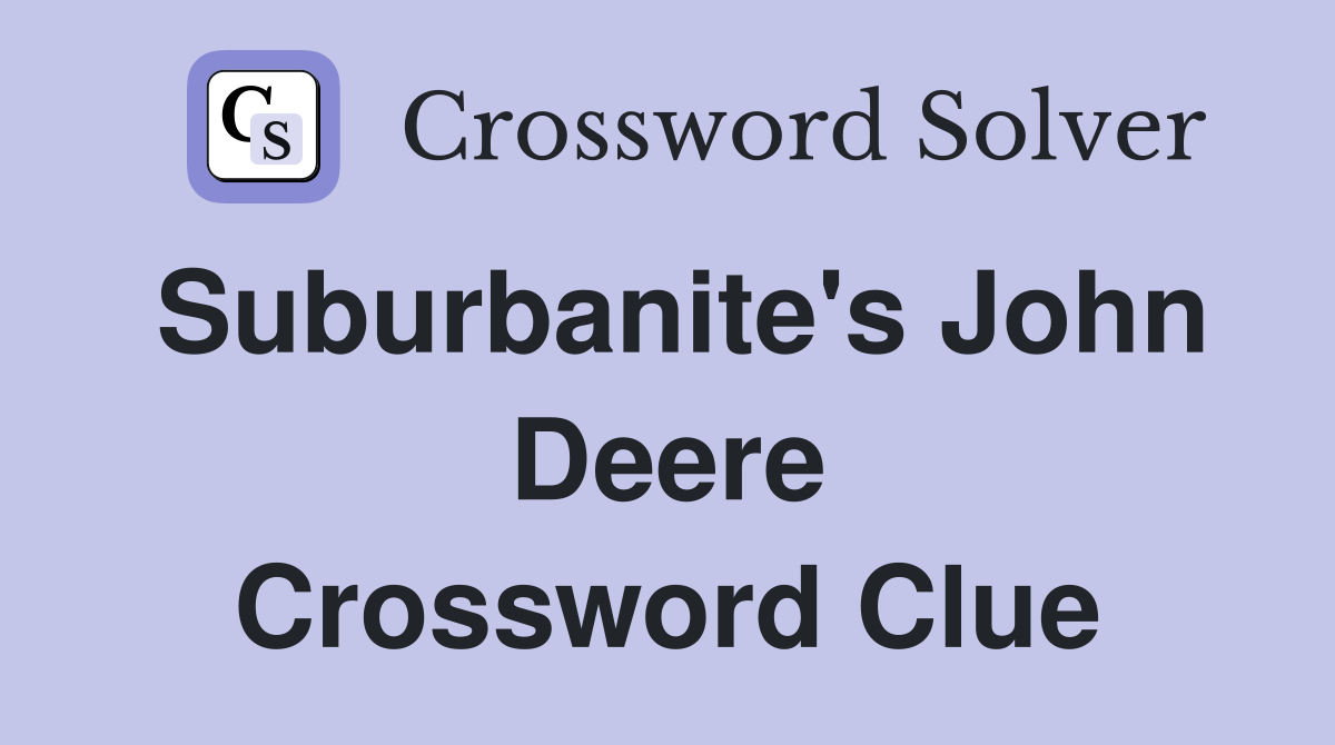 Suburbanite's John Deere Crossword Clue