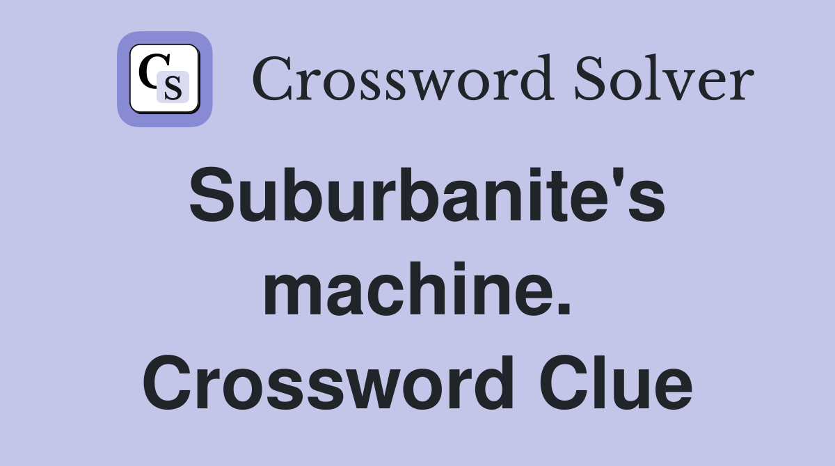 Suburbanite's machine. Crossword Clue