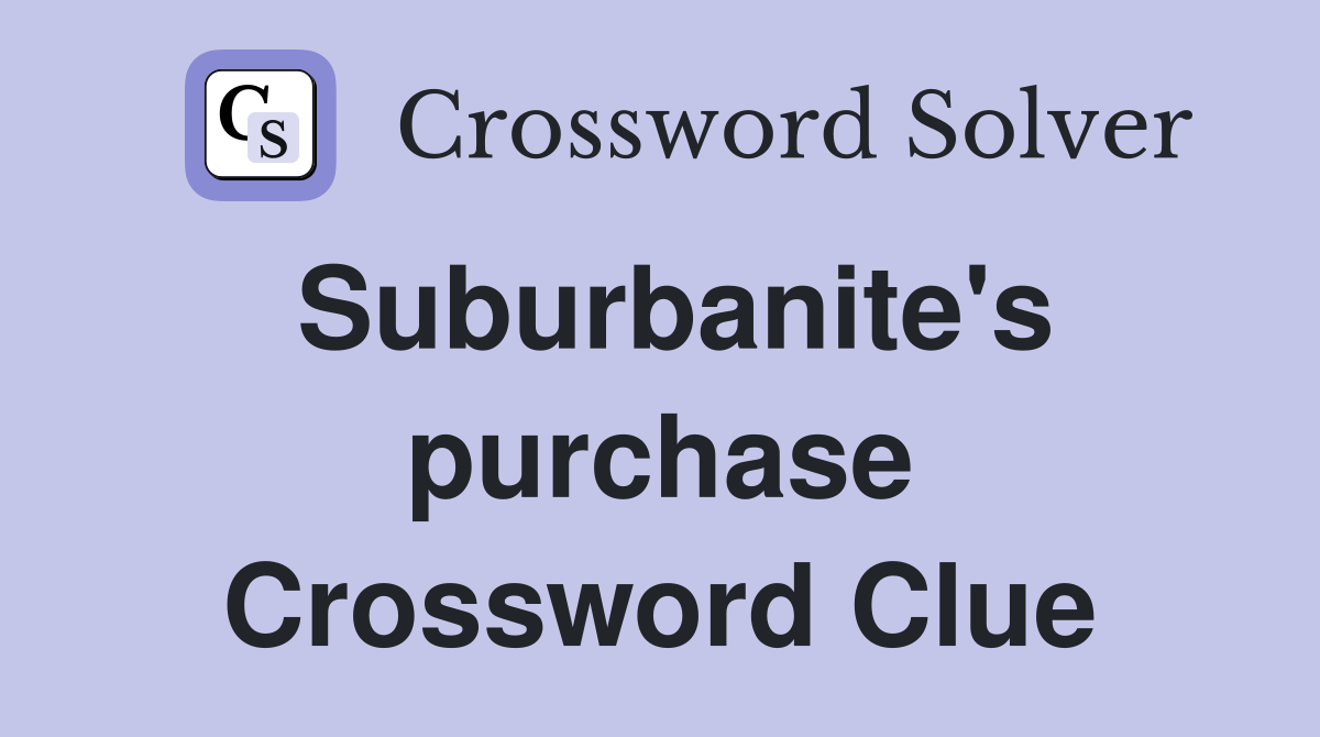 Suburbanite's purchase Crossword Clue