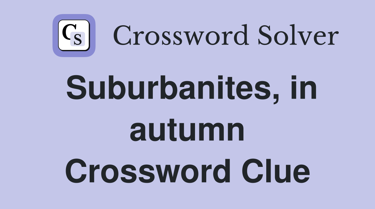 Suburbanites, in autumn Crossword Clue