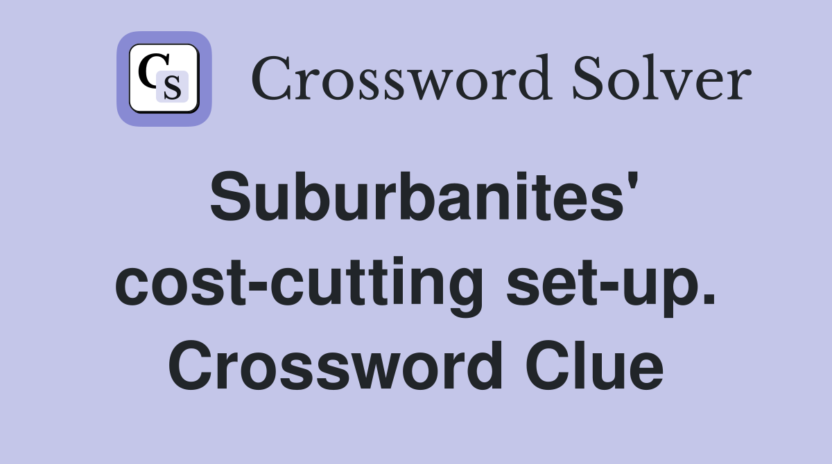 Suburbanites' cost-cutting set-up. Crossword Clue