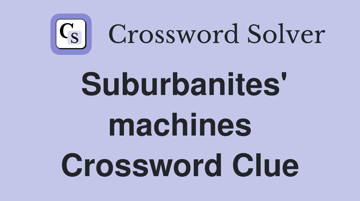 Suburbanites' machines Crossword Clue