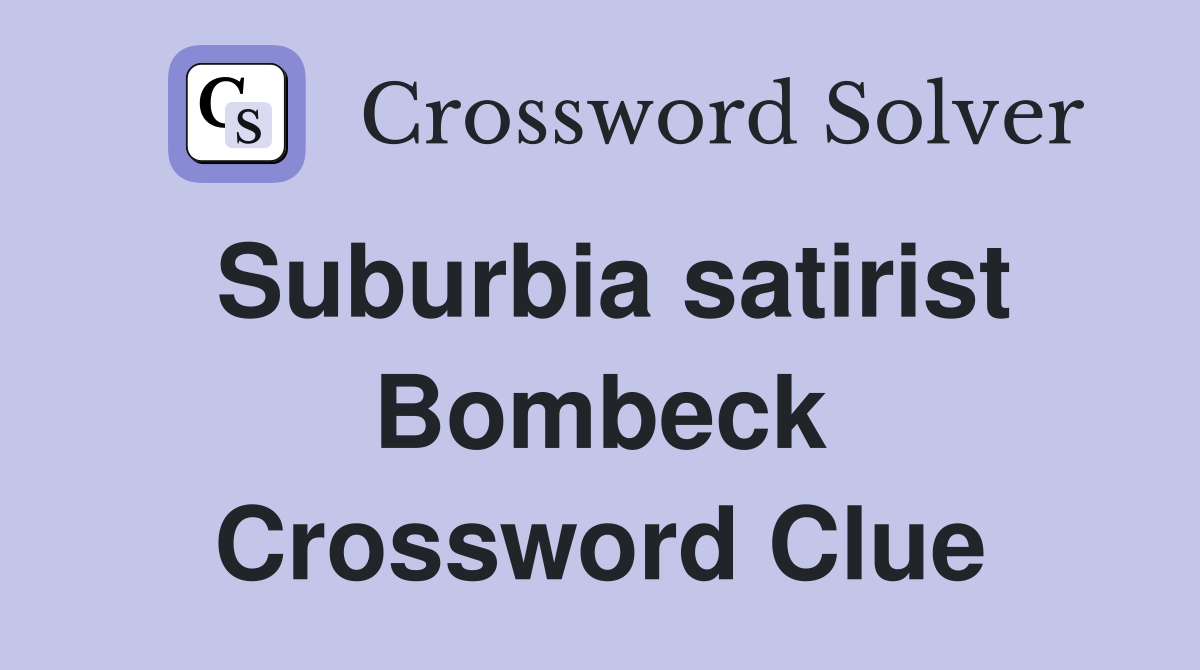 Suburbia satirist Bombeck Crossword Clue