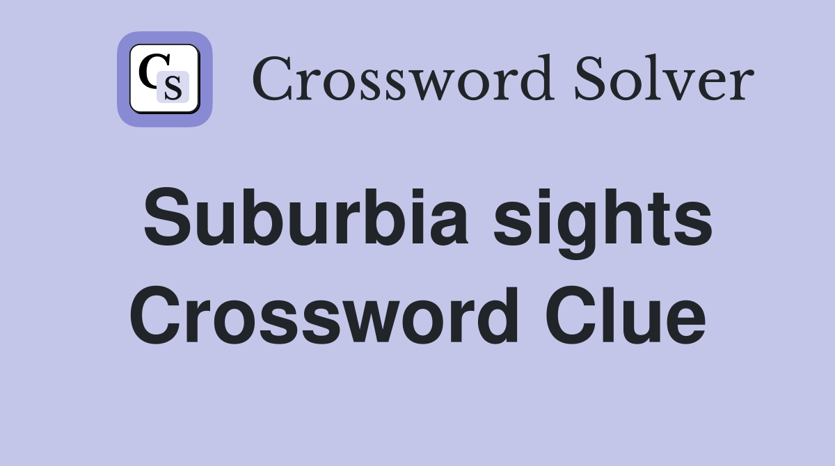 Suburbia sights Crossword Clue
