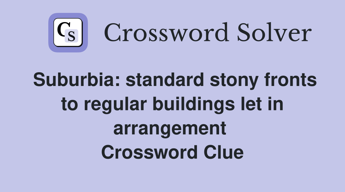 Suburbia: standard stony fronts to regular buildings let in arrangement  Crossword Clue