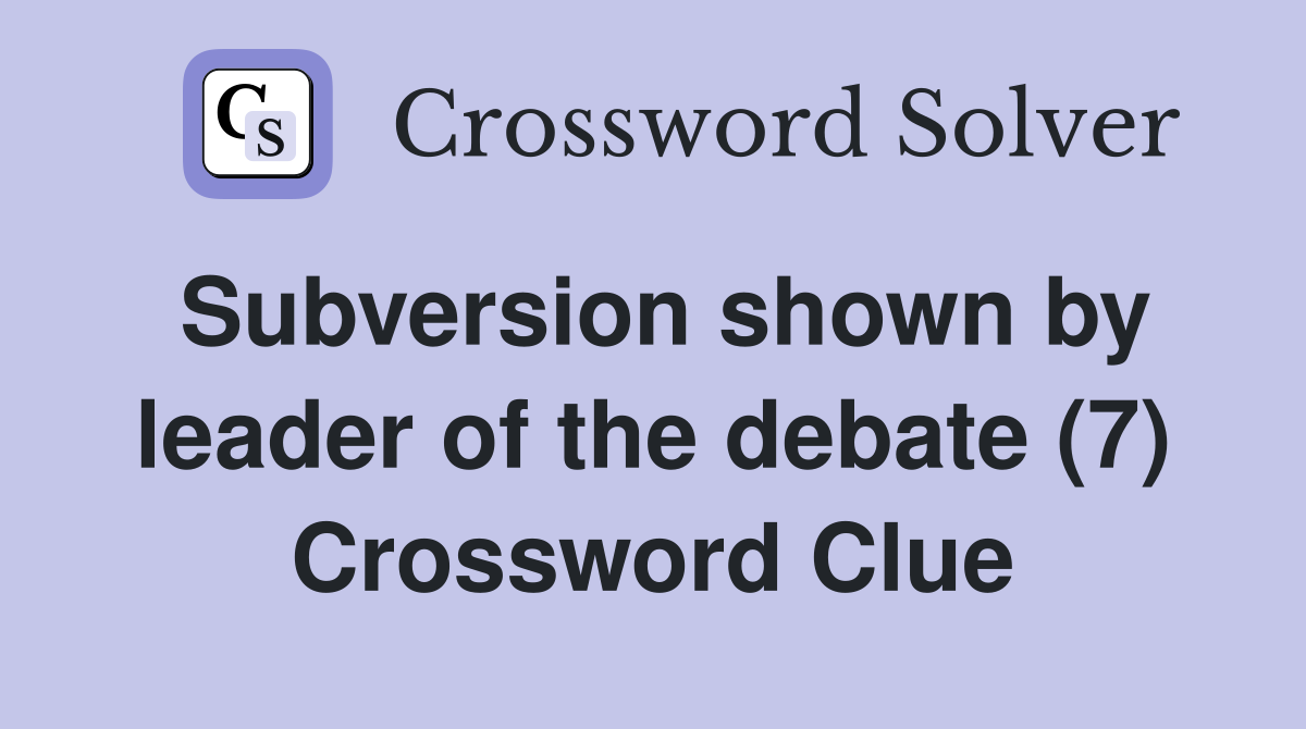 Subversion shown by leader of the debate (7) Crossword Clue