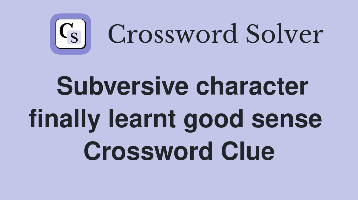 Subversive character finally learnt good sense  Crossword Clue