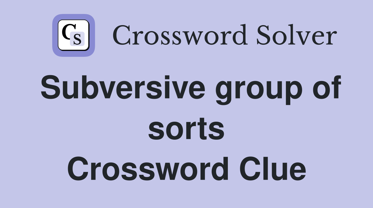 Subversive group of sorts Crossword Clue