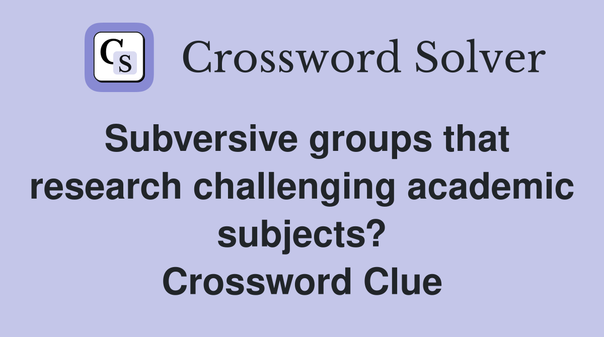Subversive groups that research challenging academic subjects? Crossword Clue