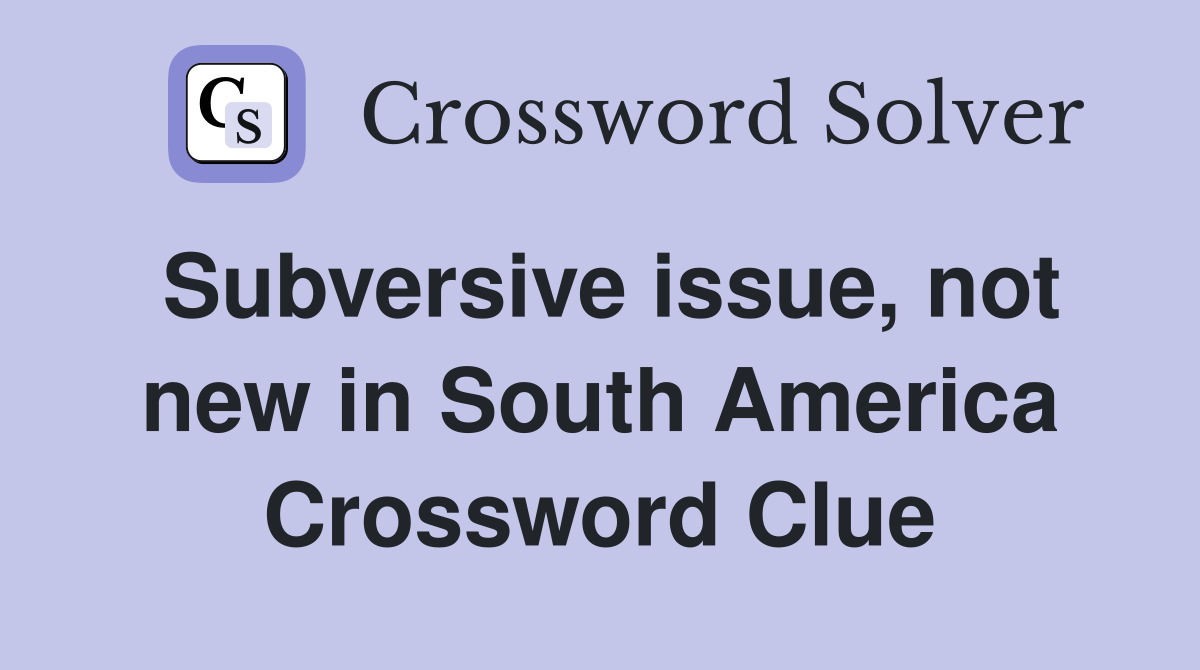 Subversive issue, not new in South America Crossword Clue