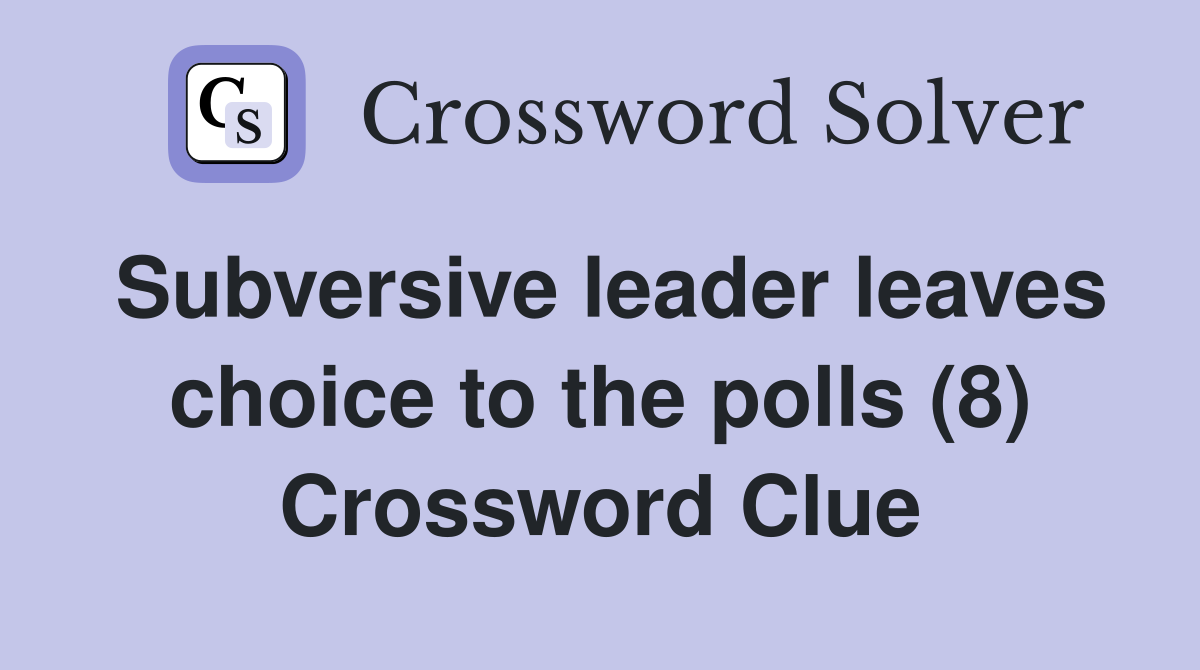 Subversive leader leaves choice to the polls (8) Crossword Clue