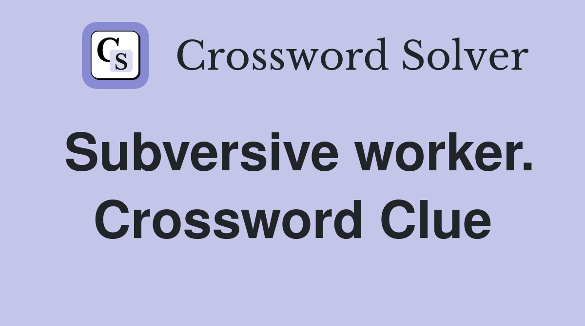 Subversive worker. Crossword Clue