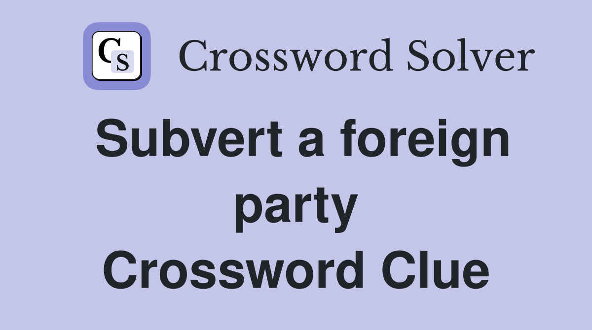Subvert a foreign party Crossword Clue