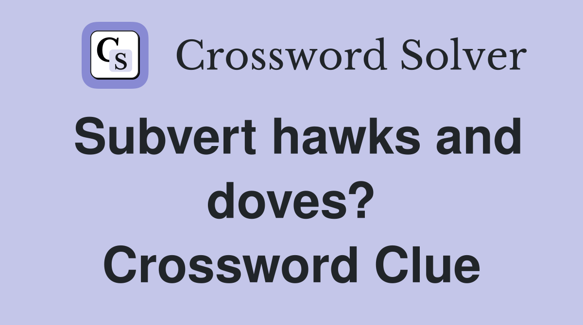Subvert hawks and doves? Crossword Clue