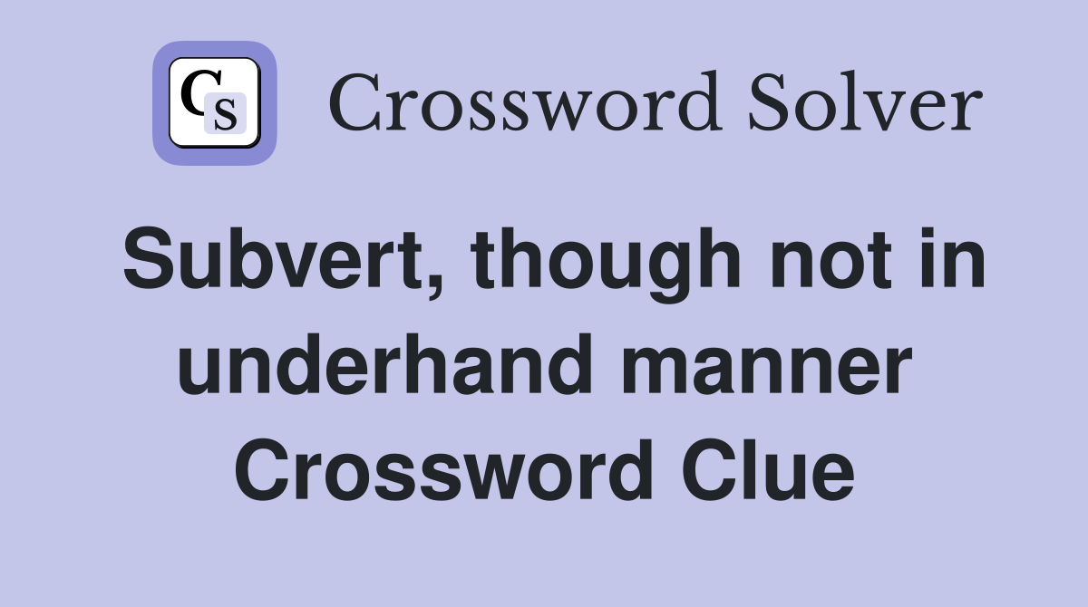 Subvert, though not in underhand manner Crossword Clue
