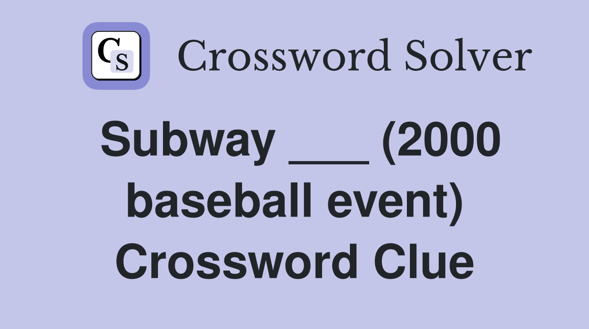 Subway ___ (2000 baseball event) Crossword Clue