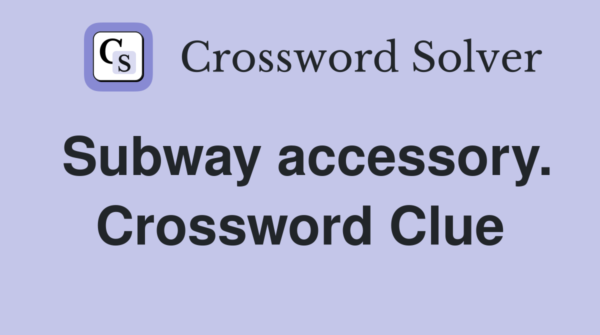 Subway accessory. Crossword Clue