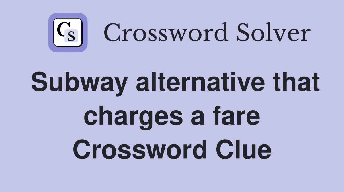 Subway alternative that charges a fare Crossword Clue