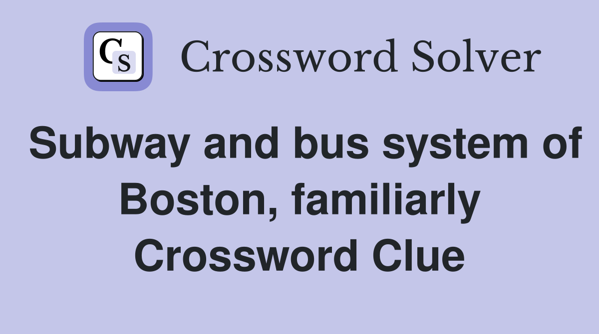 Subway and bus system of Boston, familiarly Crossword Clue