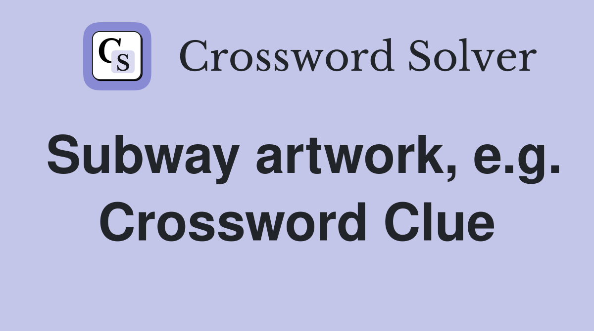 Subway artwork, e.g. Crossword Clue