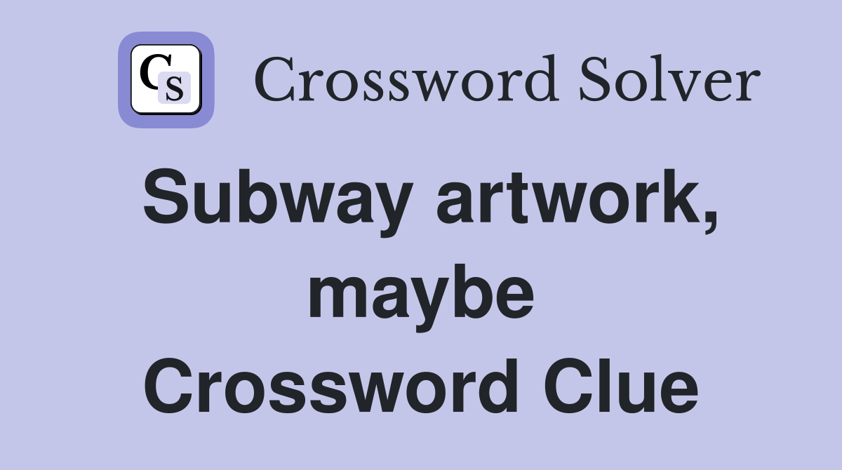 Subway artwork, maybe Crossword Clue