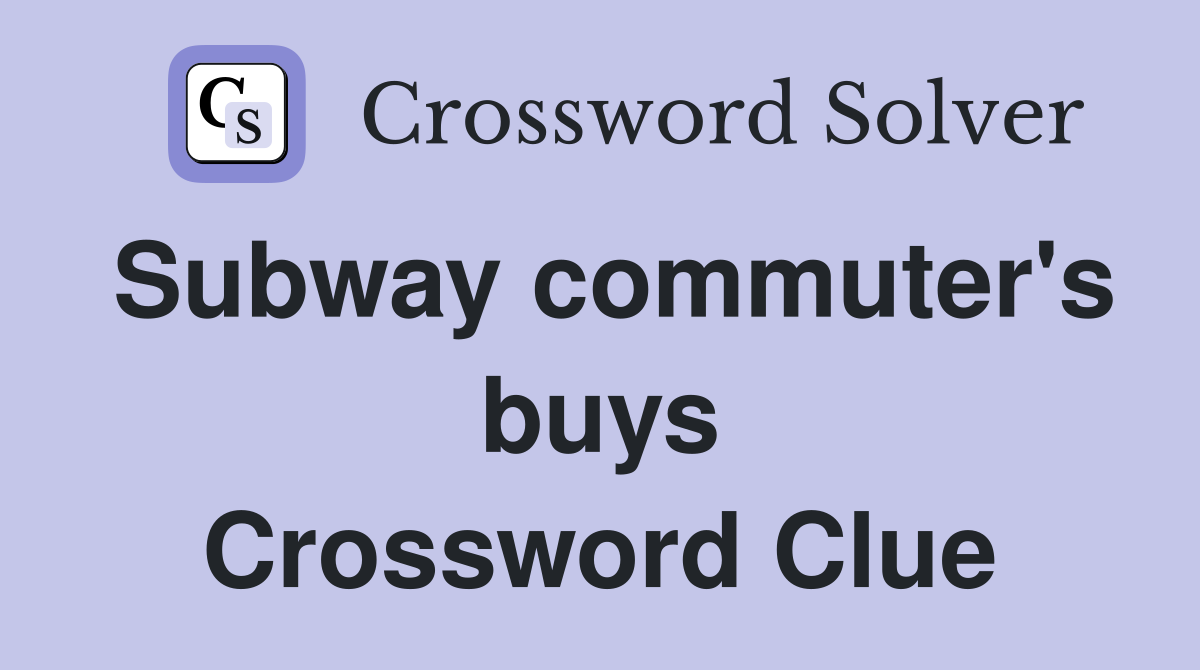 Subway commuter's buys Crossword Clue