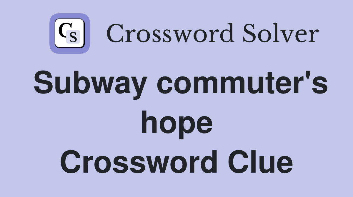 Subway commuter's hope Crossword Clue