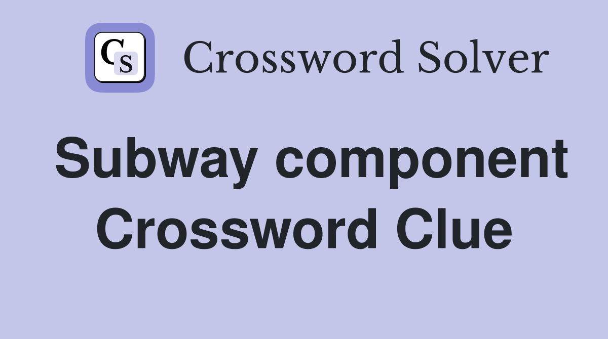 Subway component Crossword Clue