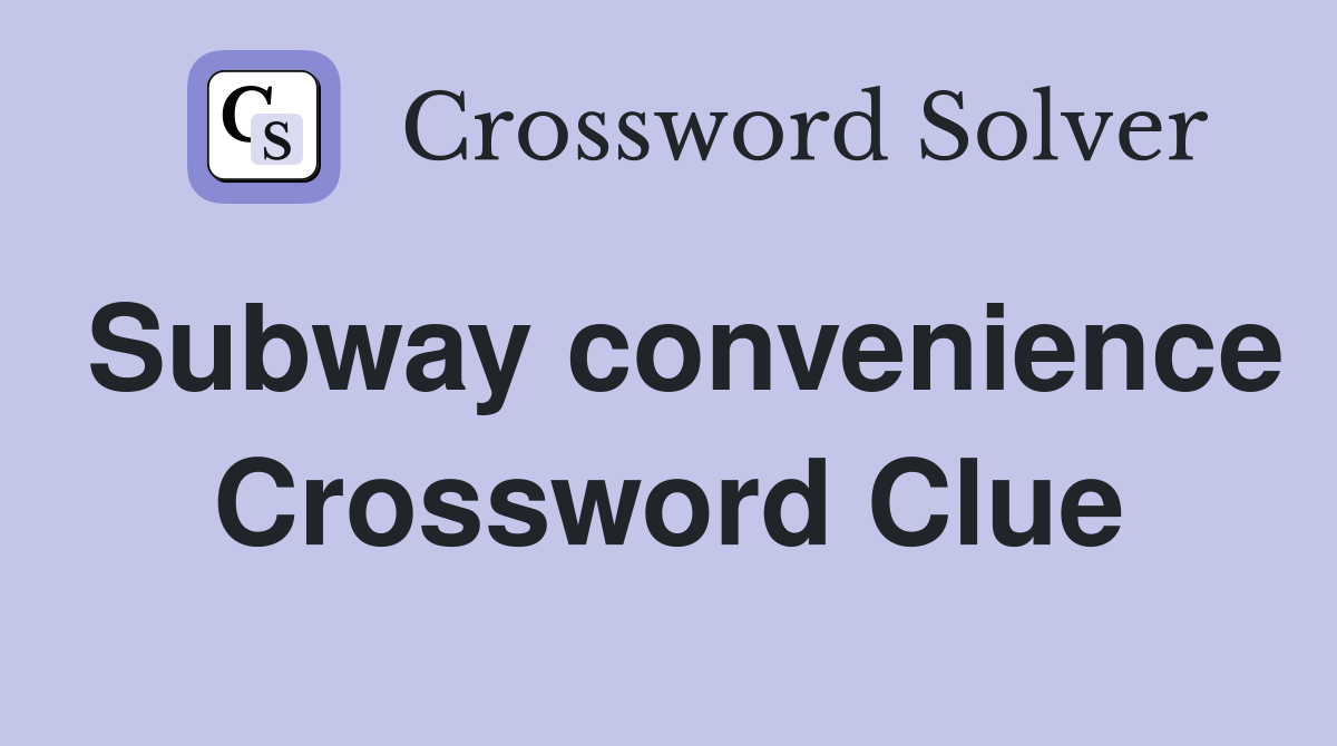 Subway convenience Crossword Clue