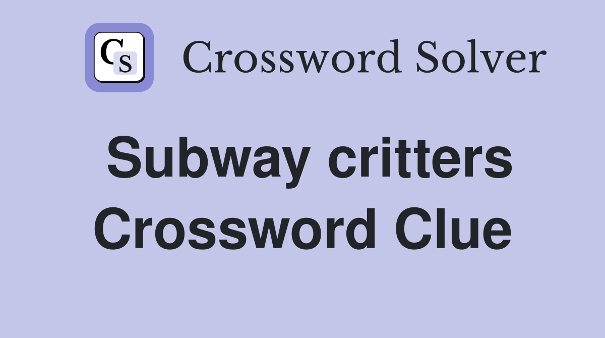 Subway critters Crossword Clue